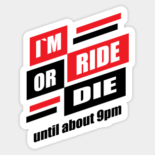 im ride or die until about 9pm Sticker